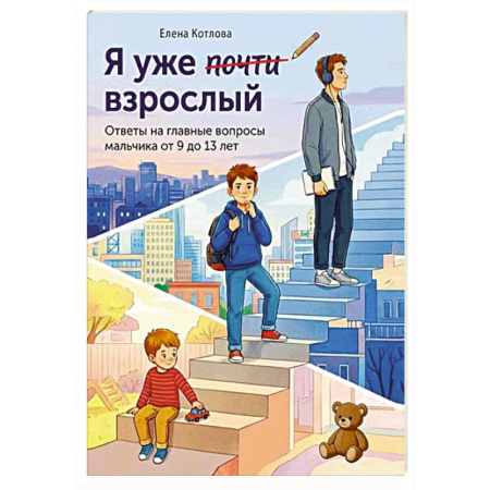 Полезные советы мальчикам, книга Я уже почти взрослый. Ответы на главные вопросы мальчика от 9 до 13 лет заказать