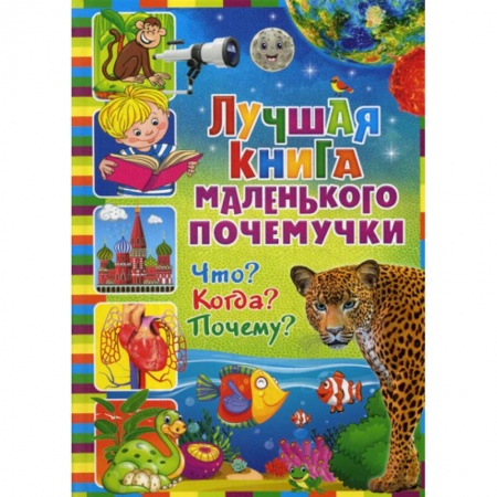 Все обо всем. Универсальные энциклопедии, книга Лучшая книга маленького почемучки. Что? Когда? Почему? заказать