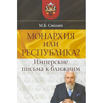 Монархия или республика? Имперские письма к ближним Монархия или республика? Имперские письма к ближним