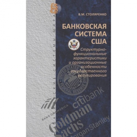 Экономика. Бизнес, книга Банковская система США: структурно-функциональные характеристики и организационные особенности государственного регулирования заказать