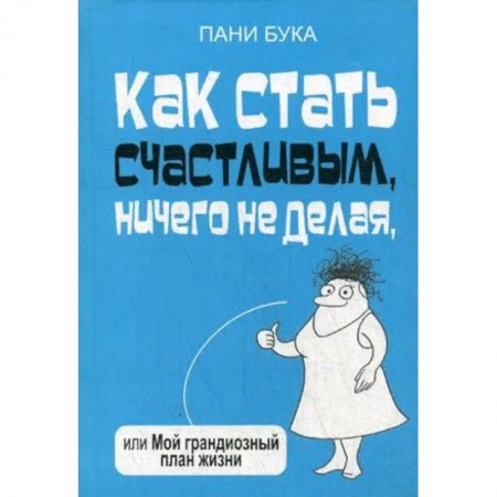 Практическая психология, книга Как стать счастливым, ничего не делая, или Мой грандиозный план жизни заказать