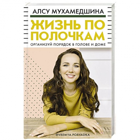 Домоводство. Обиходно-бытовые рекомендации, книга Жизнь по полочкам. Организуй порядок в голове и доме заказать