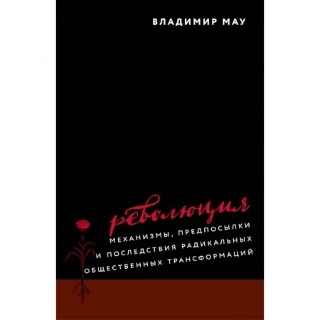 История нового времени (XVI - 1918 г.), книга Революция. Механизмы, предпосылки и последствия радикальных общественных трансформаций заказать