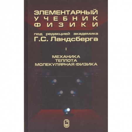 Физико-математические науки, книга Элементарный учебник физики. В 3 томах. Том 1. Механика. Теплота. Молекулярная физика заказать