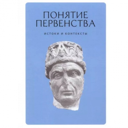 Православие в целом, книга Понятие первенства. Истоки и контексты. Коллективная монография заказать