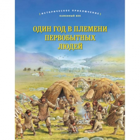 История, биография, мемуары, книга Один год в племени первобытных людей. Историческое приключение: Каменный век заказать