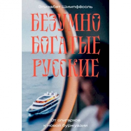 Мемуары, биографии исторических личностей, книга Безумно богатые русские. От олигархов к новой буржуазии заказать