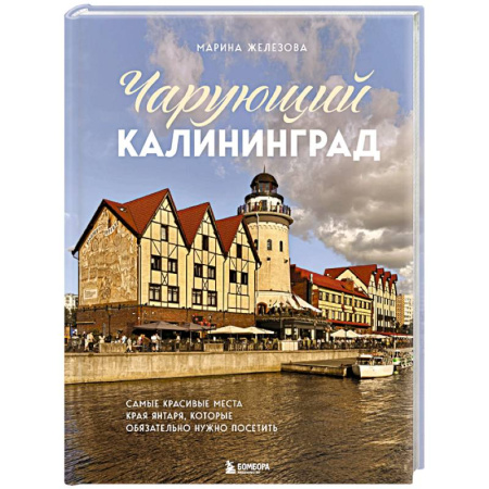 Исторические путеводители, книга Чарующий Калининград. Самые красивые места края янтаря, которые обязательно нужно посетить заказать