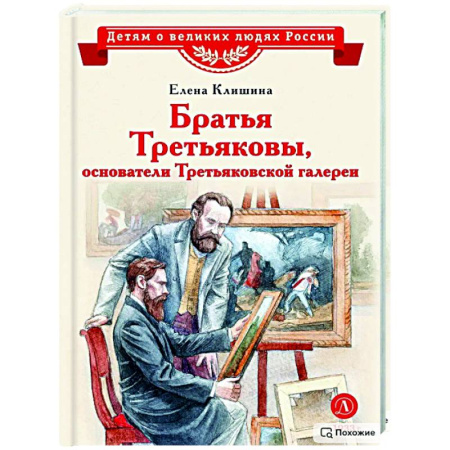 Биографии известных личностей для детей, книга Братья Третьяковы,основатели Третьяковской галереи заказать