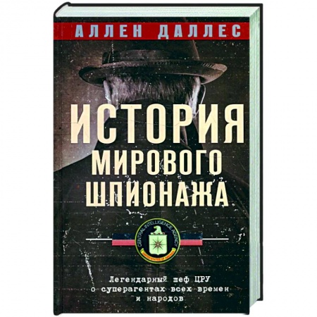 Спецслужбы, спецназ, разведка, книга История мирового шпионажа. Легендарный шеф ЦРУ о суперагентах всех времен и народов заказать