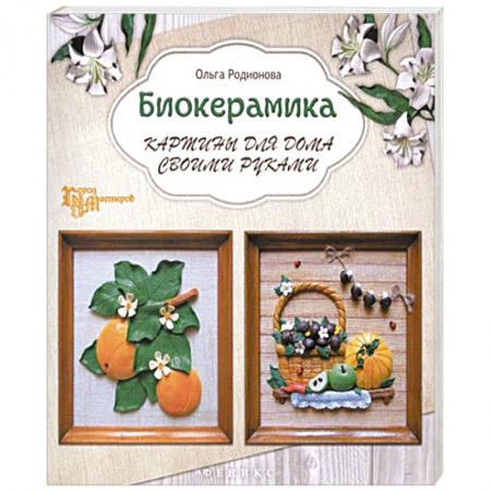 Книги, книга Биокерамика: картины для дома своими руками. Город мастеров заказать