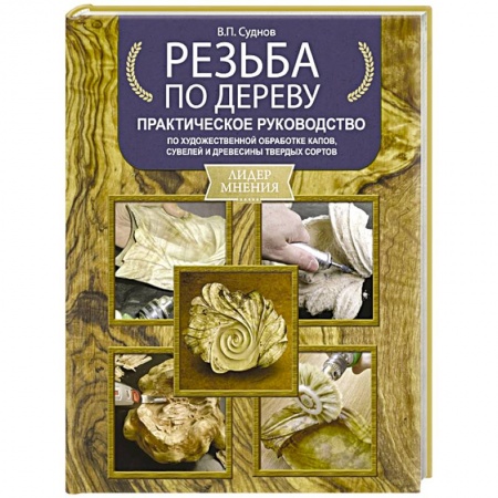 Другие виды ремесел и рукоделия, книга Резьба по дереву. Практическое руководство по художественной обработке капов, сувелей и древесины твердых сортов заказать