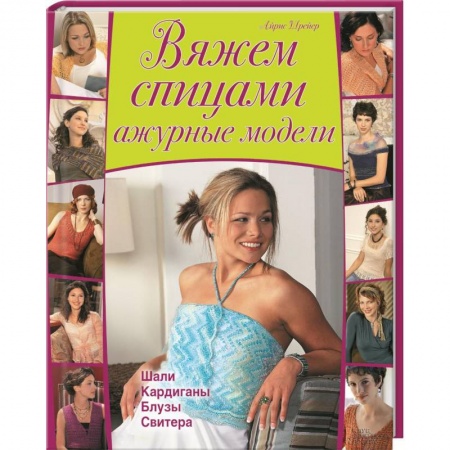 Книги, книга Вяжем спицами ажурные модели. Шали, кардиганы, блузы, свитера заказать