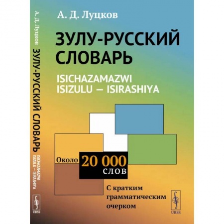 Книги, книга Зулу-русский словарь. Isichazamazwi isizulu - isirashiya: Около 20 тысяч слов (с кратким грамматическим очерком). Луцков А.Д. заказать