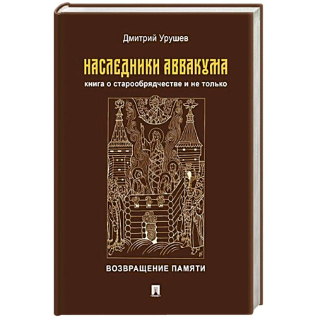 Христианство, книга Наследники Аввакума.Книга о старообрядчестве и не только.Возвращение памяти заказать
