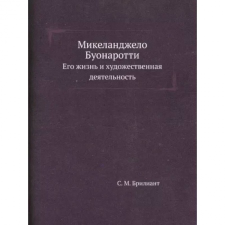 Мемуары, биографии деятелей культуры, искусства, книга Микеланджело Буонаротти. Его жизнь и художественная деятельность заказать