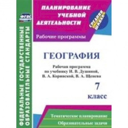 Книги, книга География. 7 класс. Рабочая программа по учебнику И.В.Душиной, В.А.Коринской, В.А.Щенева. ФГОС заказать