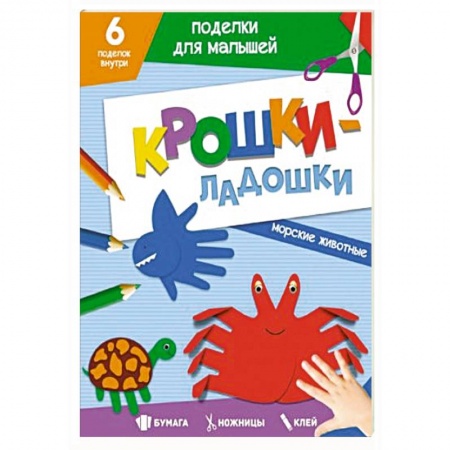 Книги для дошкольников (4-6 лет), книга Поделки. Крошки-ладошки. Морские животные заказать