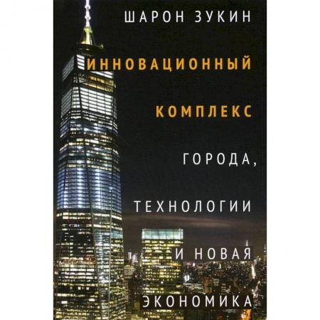 Глобализация, книга Инновационный комплекс. Города, технологии и новая экономика заказать