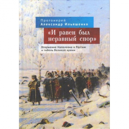 Общие работы по всемирной истории, книга И равен был неравный спор. Вторжение Наполеона в Россию и гибель Великой армии заказать