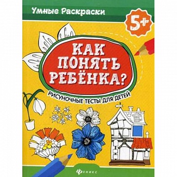 Как понять ребенка? Рисуночные тесты для детей Как понять ребенка? Рисуночные тесты для детей