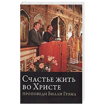 Счастье жить во Христе 'Проповеди Билли Грэма' Счастье жить во Христе 'Проповеди Билли Грэма'