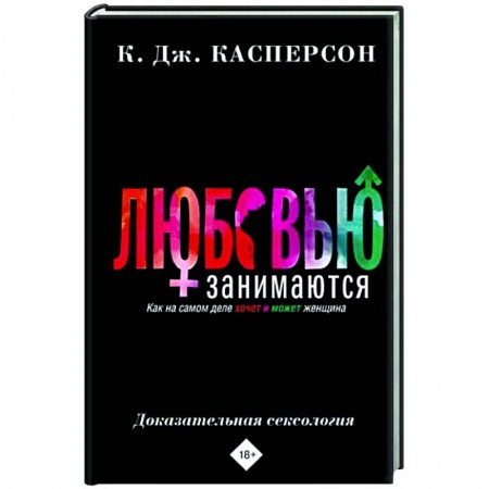 Психология отношений, книга Любовью занимаются. Доказательная сексология. Как на самом деле хочет и может женщина заказать