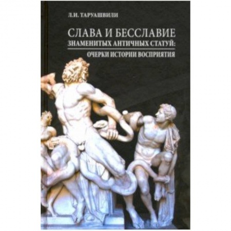 Искусство мира, книга Слава и бесславие знаменитых античных статуй. Очерки истории восприятия заказать