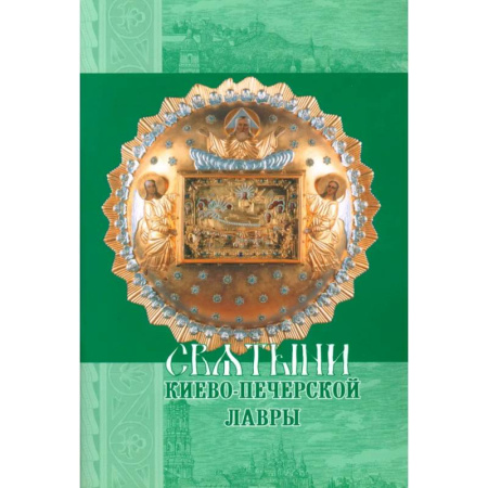 Паломничества. Монастыри. Храмы, книга Святыни Киево-Печерской Лавры заказать