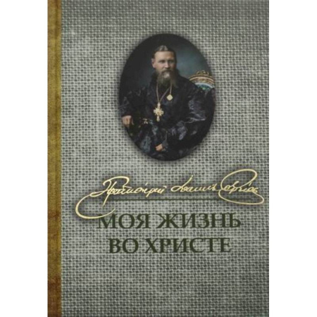 Проповеди, поучения, беседы, письма, книга Моя жизнь во Христе заказать