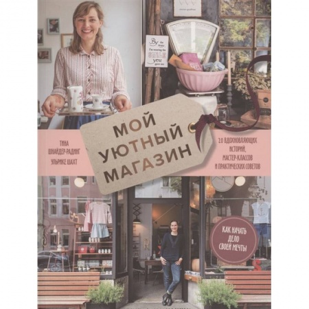 Деловая литература. Право. Психология, книга Мой уютный магазин. Как начать дело своей мечты. 20 вдохновляющих историй, мастер-классов и практических советов заказать