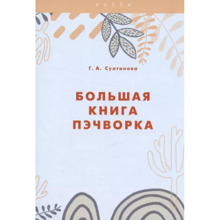 Пэчворк. Квилтинг, книга Большая книга пэчворка заказать
