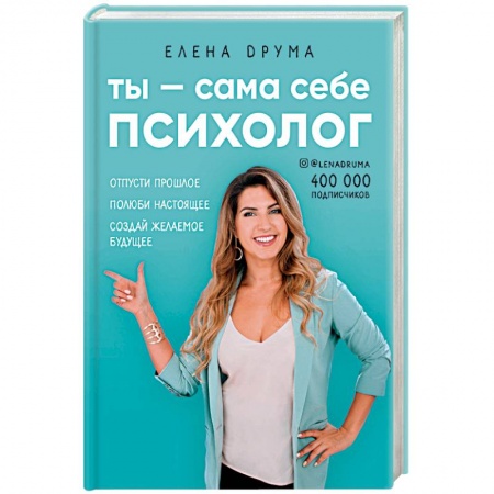 Практическая психология, книга Ты - сама себе психолог. Отпусти прошлое. Полюби настоящее. Создай желаемое будущее заказать