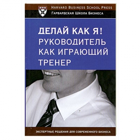 Книги, книга Делай как я! Руководитель как играющий тренер заказать
