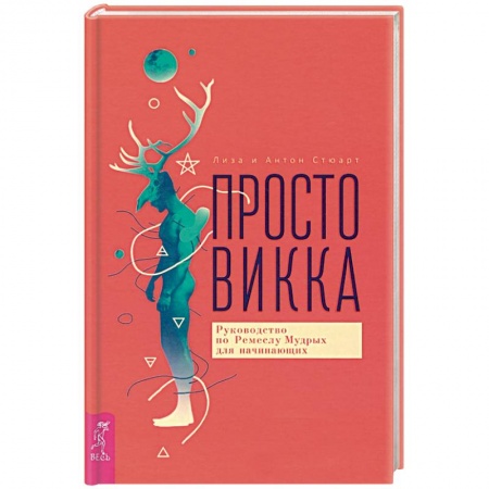 Колдовство. Практическая магия, книга Просто Викка. Руководство по Ремеслу Мудрых для начинающих. заказать