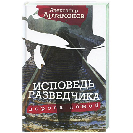 Другие биографии, мемуары, книга Исповедь разведчика. Дорога домой заказать