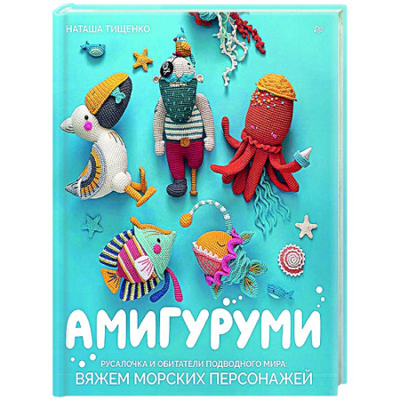 Мягкие игрушки. Куклы, книга Амигуруми.Русалочка и обитатели подводного мира:вяжем морских персонажей заказать