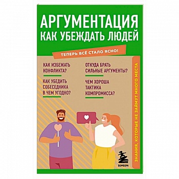 Аргументация. Как убеждать людей. Знания, которые не займут много места Аргументация. Как убеждать людей. Знания, которые не займут много места