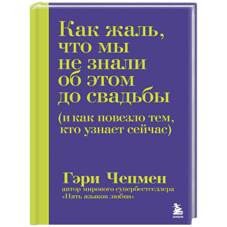 Психология отношений, книга Как жаль, что мы не знали об этом до свадьбы (и как повезло тем, кто узнает сейчас) заказать