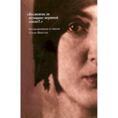 Книги, книга 'Возможна ли женщине мертвой хвала?..': Воспоминания и стихи Ольги Ваксель заказать