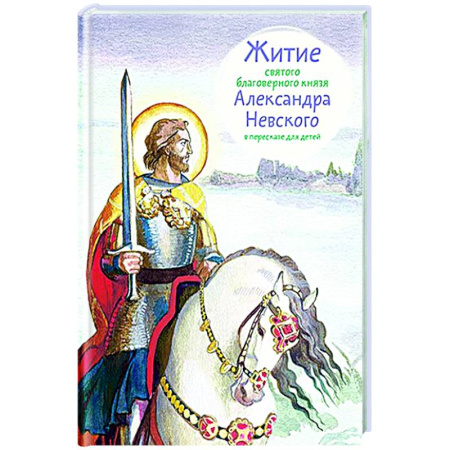 Религиозная литература для детей, книга Житие святого благоверного Александра Невского в пересказе для детей заказать