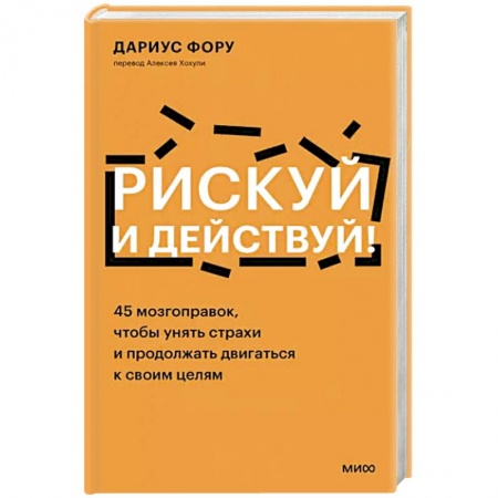Практическая психология, книга Рискуй и действуй! 45 мозгоправок, чтобы унять страхи и продолжать двигаться к своим целям заказать