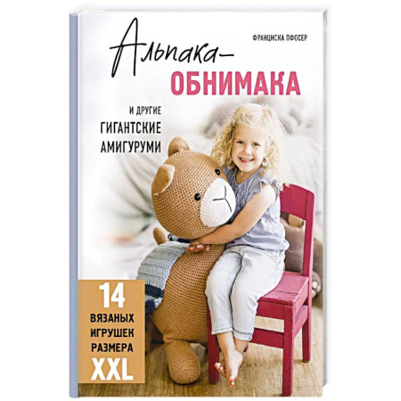 Вязание, книга Альпака-обнимака и другие гигантские амигуруми. 14 вязаных игрушек размера XXL заказать
