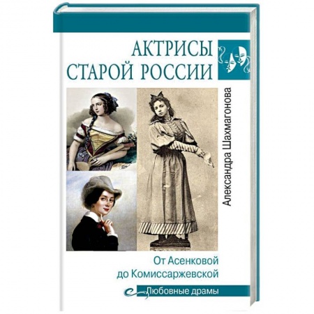 Мемуары, биографии деятелей культуры, искусства, книга Актрисы старой России. От Асенковой до Комиссаржевской заказать