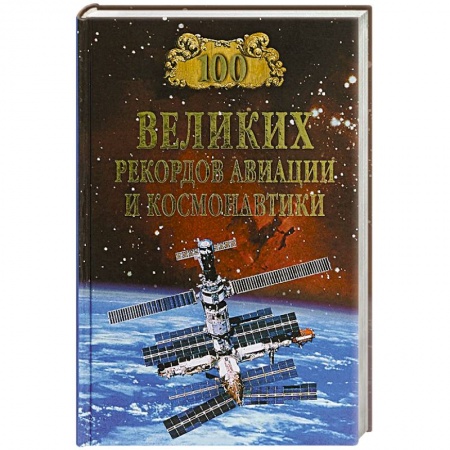 Воздушный транспорт. Космонавтика, книга 100 великих рекордов авиации и космонавтики заказать