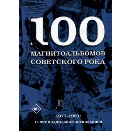 Теория и история музыки, книга 100 магнитоальбомов советского рока. Избранные страницы истории отечественного рока. 1977-1991, 15 лет подпольной звукозаписи заказать