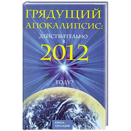 Книги, книга Грядущий Апокалипсис: действительно в 2012 году? заказать