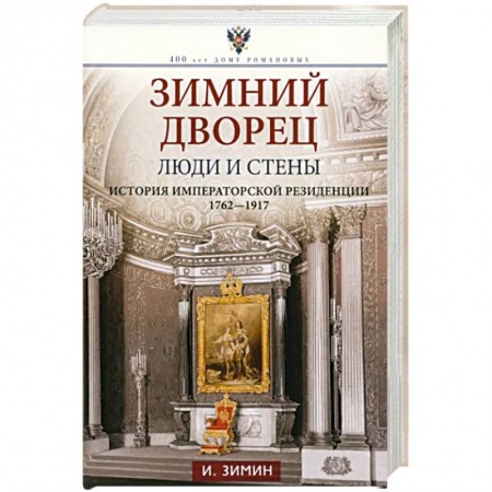 Императорский Дом Романовых, книга Зимний дворец. Люди и стены. История императорской резиденции. 1762—1917 заказать