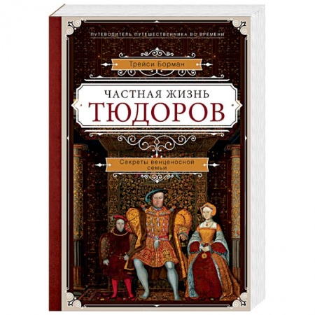 Мемуары, биографии исторических личностей, книга Частная жизнь Тюдоров. Секреты венценосной семьи заказать