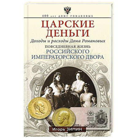 Императорский Дом Романовых, книга Царские деньги. Доходы и расходы Дома Романовых. Повседневная жизнь Российского императорского двора заказать